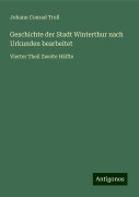 Geschichte der Stadt Winterthur nach Urkunden bearbeitet - Johann Conrad Troll