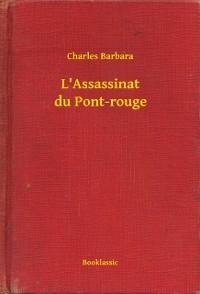 L'Assassinat du Pont-rouge - Charles Barbara