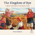 The Kingdom of Rye: A Brief History of Russian Food - Darra Goldstein