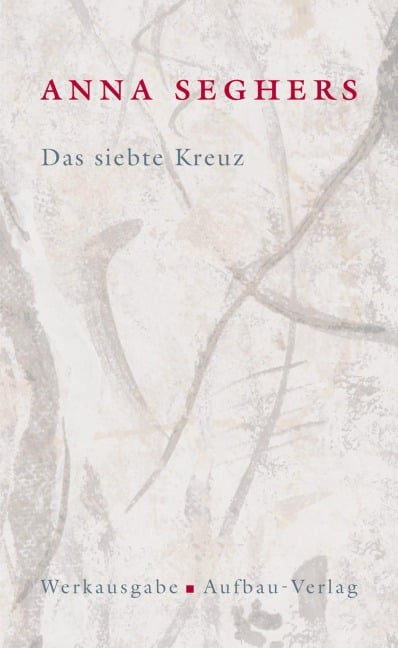 Das siebte Kreuz. Das erzählerische Werk 1 - Anna Seghers