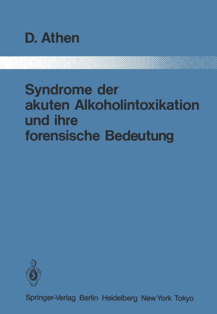 Syndrome der akuten Alkoholintoxikation und ihre forensische Bedeutung - Dieter Athen