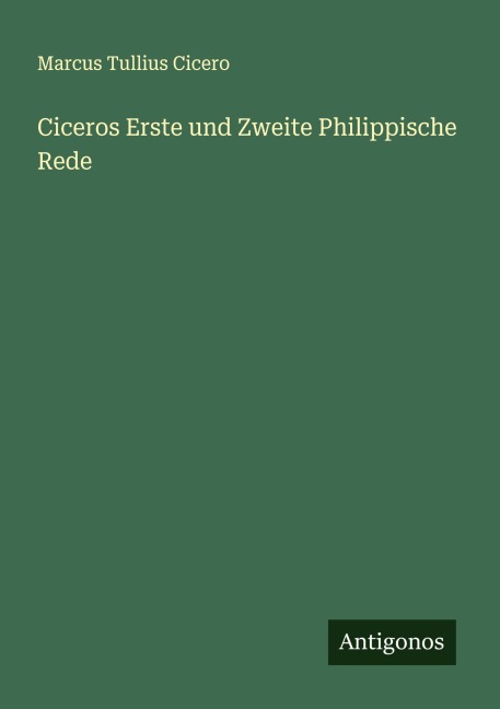 Ciceros Erste und Zweite Philippische Rede - Marcus Tullius Cicero