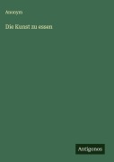Cover-Bild zum Titel 'Die Kunst zu essen' von 'Anonym'