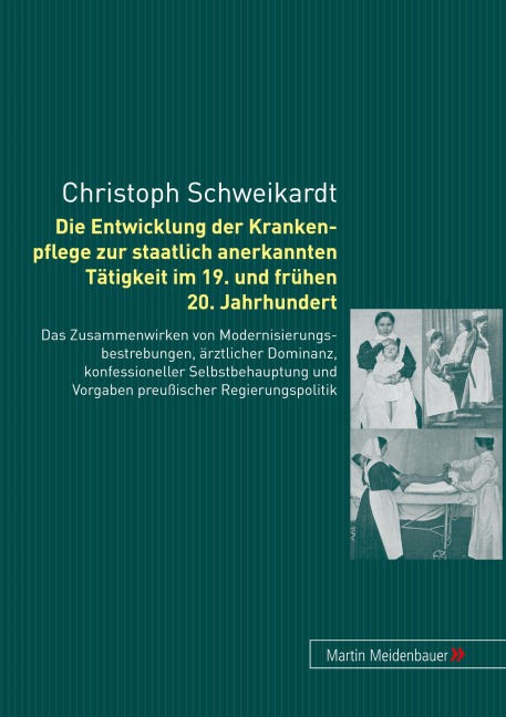 Die Entwicklung der Krankenpflege zur staatlich anerkannten Tätigkeit im 19. und frühen 20. Jahrhundert - Christoph Schweikardt