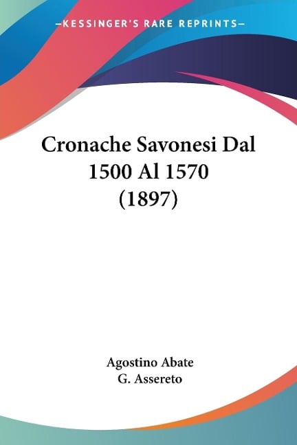 Cronache Savonesi Dal 1500 Al 1570 (1897) - Agostino Abate