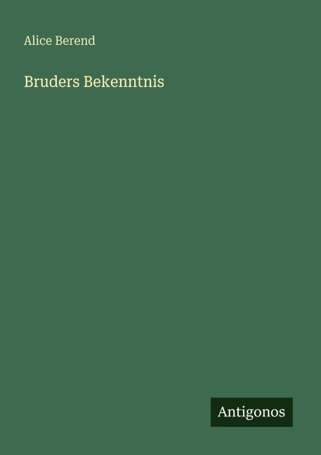 Bruders Bekenntnis - Alice Berend
