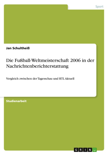 Die Fußball-Weltmeisterschaft 2006 in der Nachrichtenberichterstattung - Jan Schultheiß