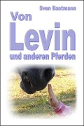 Cover-Bild zum Titel 'Von Levin und anderen Pferden' von 'Sven Bastmann'