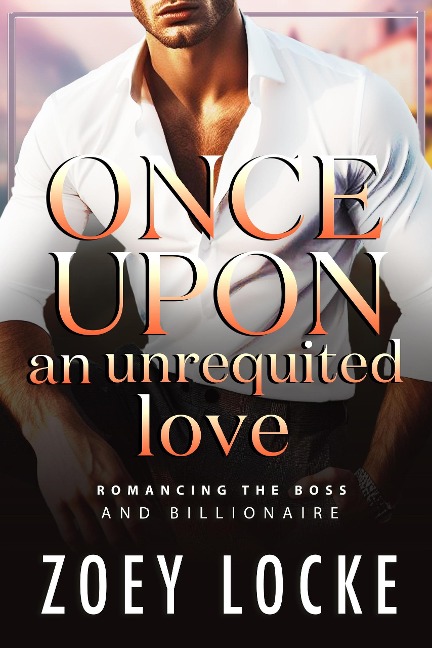 Once Upon An Unrequited Love (Romancing the Billionaire) - Zoey Locke