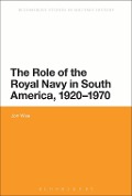 Cover-Bild zum Titel 'The Role of the Royal Navy in South America, 1920-1970' von 'Jon Wise'