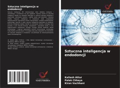 Cover-Bild zum Titel 'Sztuczna inteligencja w endodoncji' von 'Kailash Attur, Palak Chhaya, Kiran Vachhani'