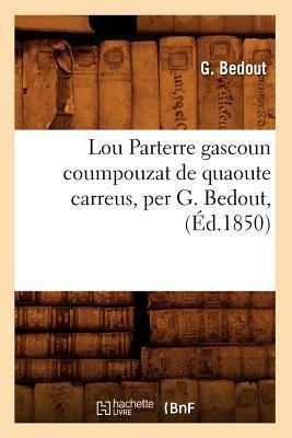 Lou Parterre Gascoun Coumpouzat de Quaoute Carreus, Per G. Bedout, (Éd.1850) - G. Bedout