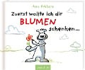 Zuerst wollte ich dir Blumen schenken ... - Jens Dobbers