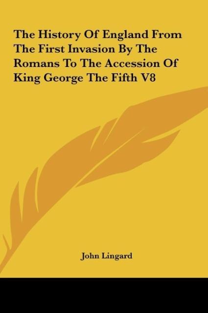 The History Of England From The First Invasion By The Romans To The Accession Of King George The Fifth V8 - John Lingard