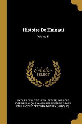 Histoire De Hainaut; Volume 11 - Jacques De Guyse, Jean Lefèvre