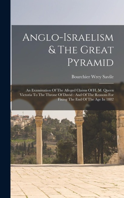 Anglo-israelism & The Great Pyramid - Bourchier Wrey Savile