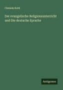 Cover-Bild zum Titel 'Der evangelische Religionsunterricht und Die deutsche Sprache' von 'Clemens Kohl'