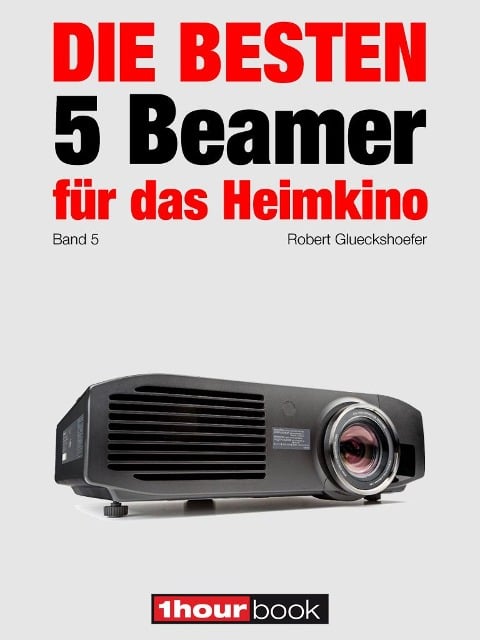 Die besten 5 Beamer für das Heimkino (Band 5) - Robert Glueckshoefer