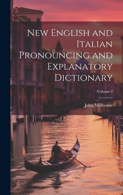 New English and Italian Pronouncing and Explanatory Dictionary; Volume 2 - John Millhouse