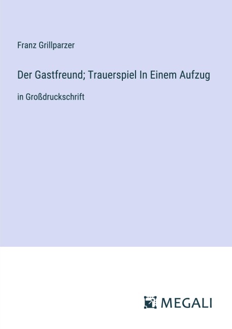 Der Gastfreund; Trauerspiel In Einem Aufzug - Franz Grillparzer