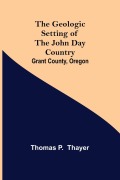 Cover-Bild zum Titel 'The Geologic Setting of the John Day Country' von 'Thomas P. Thayer'