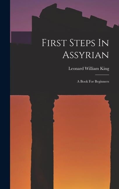 First Steps In Assyrian: A Book For Beginners - Leonard William King