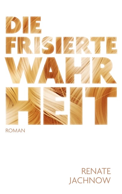 Die frisierte Wahrheit - Renate Jachnow