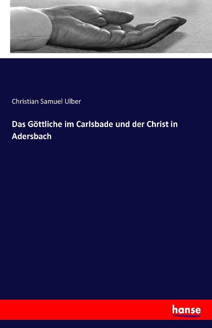 Das Göttliche im Carlsbade und der Christ in Adersbach - Christian Samuel Ulber