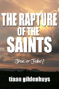 Cover-Bild zum Titel 'The Rapture of the Saints. True, or False?' von 'Tiaan Gildenhuys'