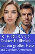 Cover-Bild zum Titel 'Doktor Hallbrück hat ein großes Herz und 2 andere Arztromane' von 'K. F. Durand'