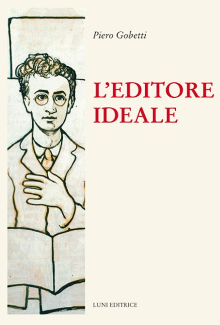 L' editore ideale. Frammenti autobiografici con iconografia - Piero Gobetti