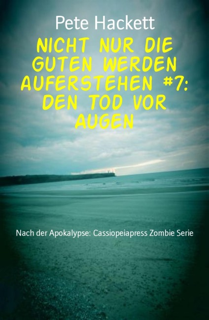 Nicht nur die Guten werden auferstehen #7: Den Tod vor Augen - Pete Hackett