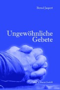 Cover-Bild zum Titel 'Ungewöhnliche Gebete.' von 'Bernd Jaspert'