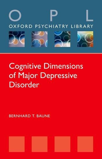 Cognitive Dimensions of Major Depressive Disorder - Bernhard T Baune