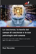 La coscienza, la teoria del campo di coscienza e la sua psicologia anti-umana - Paul Mocombe