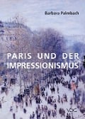 Paris und der Impressionismus - Barbara Palmbach