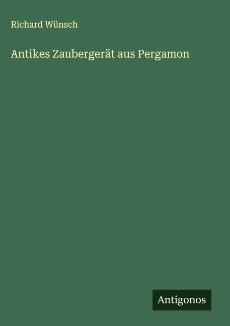 Antikes Zaubergerät aus Pergamon - Richard Wünsch