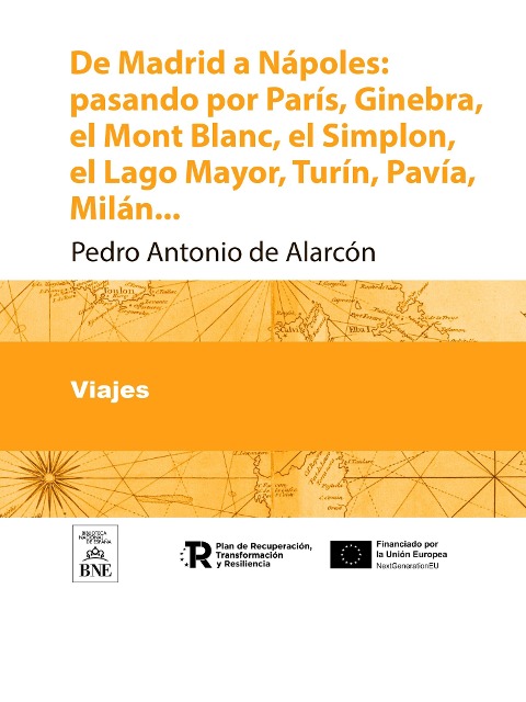 De Madrid a Nápoles : pasando por París, Ginebra, el Mont-Blanc, el Simplon, el Lago Mayor, Turín, Pavía, Milán ...: viaje de recreo, realizado durante la guerra de 1860 y sitio de Gaeta en 1861 : ilustrado con grabados ... - Pedro Antonio De Alarcón