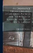 Cover-Bild zum Titel 'An Ordinance Organizing And Establishing Patrols For The Police Of Slaves In The Parish Of St. Landry' von ''