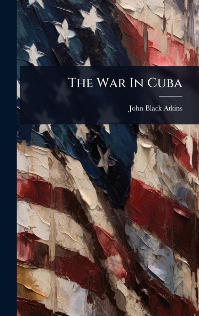The War In Cuba - John Black Atkins