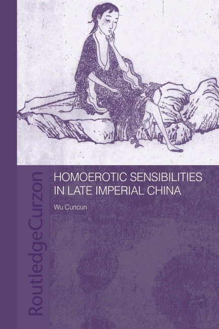Homoerotic Sensibilities in Late Imperial China - Cuncun Wu