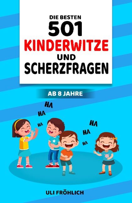 Die besten 501 Kinderwitze und Scherzfragen ab 8 Jahre - Uli Fröhlich