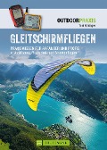 Gleitschirmfliegen: Praxiswissen für Anfänger & Profis zu Ausrüstung, Flugtechnik & Streckenfliegen. - Toni Schlager