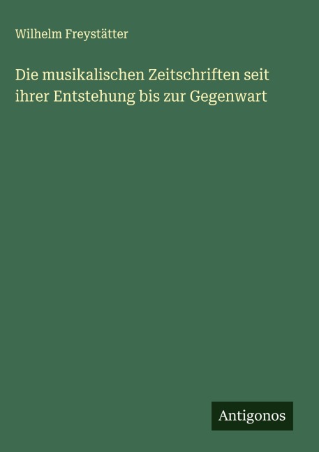 Die musikalischen Zeitschriften seit ihrer Entstehung bis zur Gegenwart - Wilhelm Freystätter