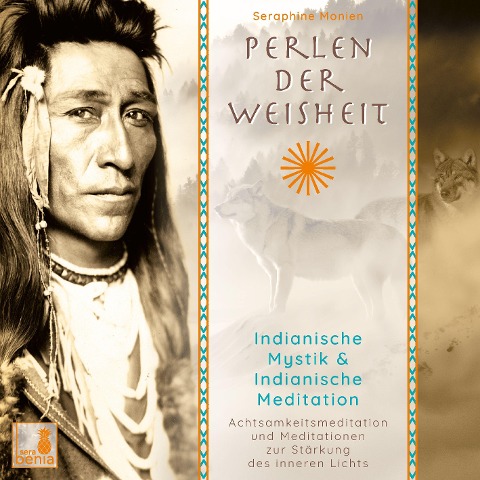 Perlen der Weisheit, Indianische Mystik {Indianer Meditation CD, Indianische Weisheiten, Morgen-Meditation, Die zwei Wölfe} - Seraphine Monien