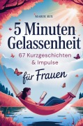 Cover-Bild zum Titel '5 Minuten Gelassenheit - 67 Kurzgeschichten & Impulse für Frauen' von 'Marie Rix'