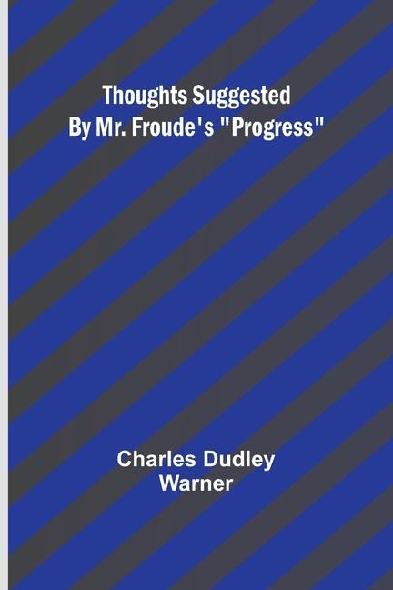 Thoughts Suggested By Mr. Froude's "Progress" - Charles Dudley Warner