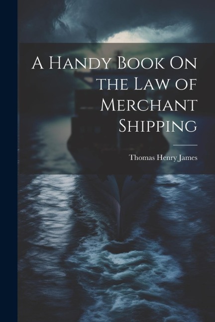 A Handy Book On the Law of Merchant Shipping - Thomas Henry James