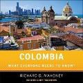 Colombia Lib/E: What Everyone Needs to Know - Richard D. Mahoney