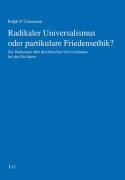 Cover-Bild zum Titel 'Radikaler Universalismus oder partikulare Friedensethik?' von 'Ralph P. Crimmann'